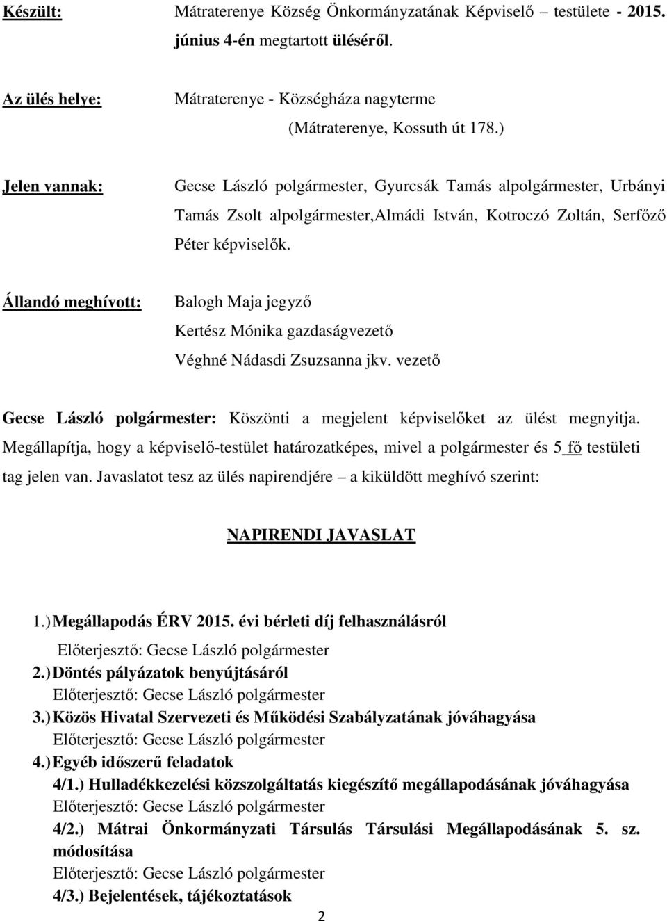 Állandó meghívott: Balogh Maja jegyző Kertész Mónika gazdaságvezető Véghné Nádasdi Zsuzsanna jkv. vezető Gecse László polgármester: Köszönti a megjelent képviselőket az ülést megnyitja.