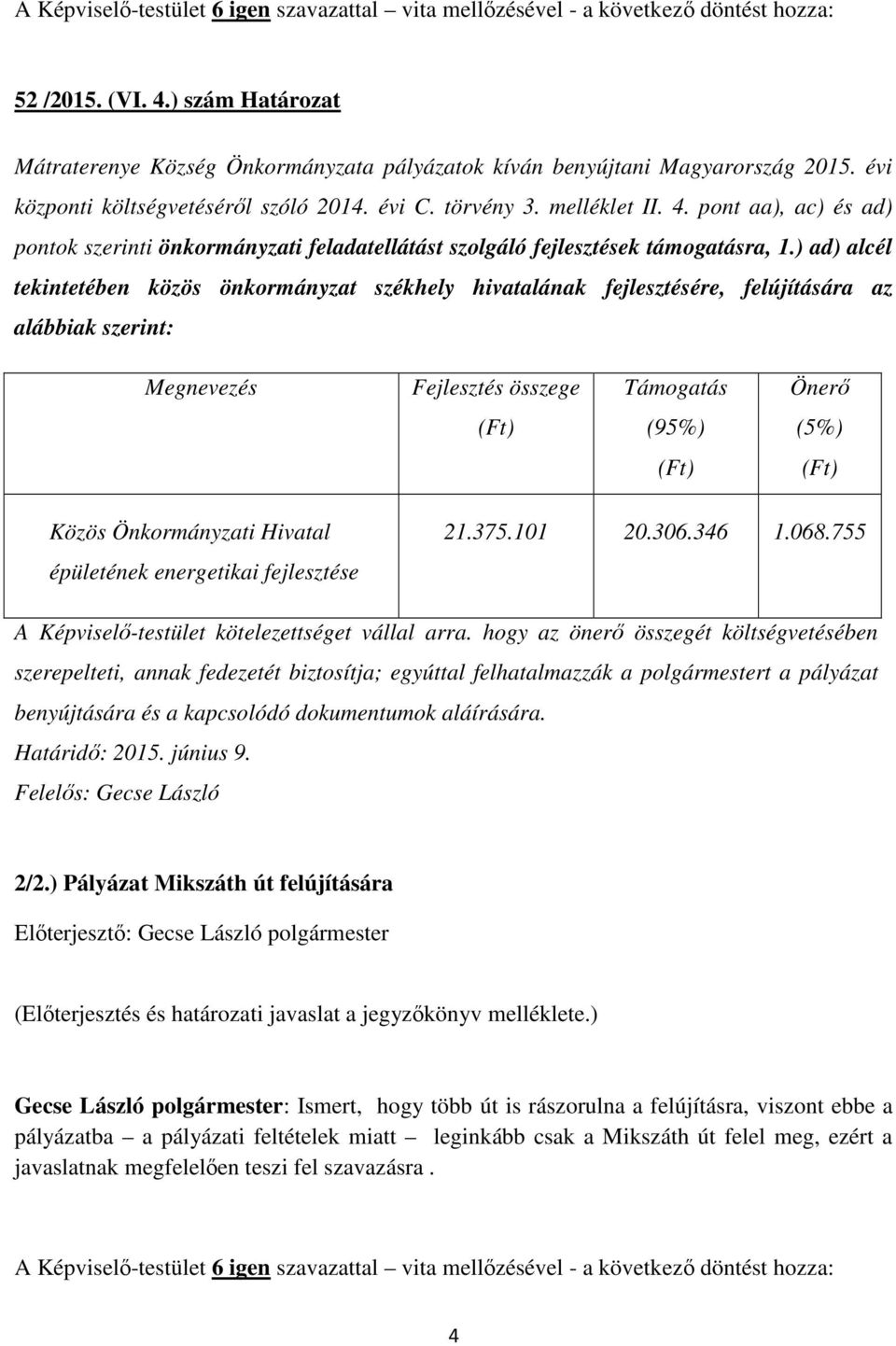 épületének energetikai fejlesztése 21.375.101 20.306.346 1.068.755 A Képviselő-testület kötelezettséget vállal arra.