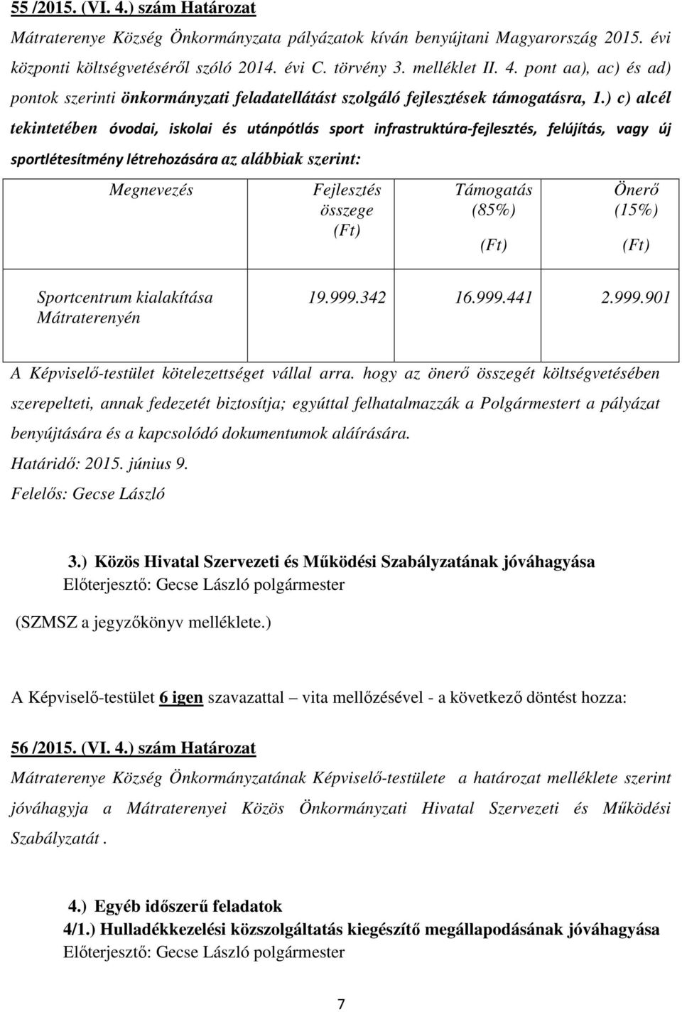 (85%) Önerő (15%) Sportcentrum kialakítása Mátraterenyén 19.999.342 16.999.441 2.999.901 A Képviselő-testület kötelezettséget vállal arra.