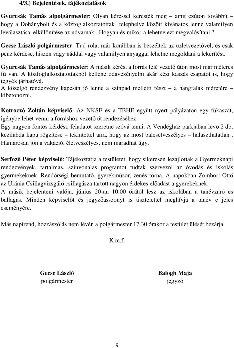 Gecse László polgármester: Tud róla, már korábban is beszéltek az üzletvezetővel, és csak pénz kérdése, hiszen vagy náddal vagy valamilyen anyaggal lehetne megoldani a lekerítést.