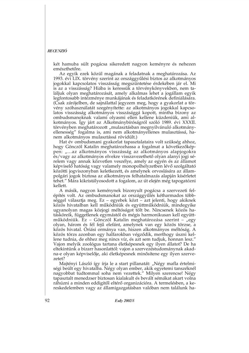 Hiába is keressük a törvénykönyvekben, nem találjuk olyan meghatározását, amely alkalmas lehet a jogállam egyik legfontosabb intézménye munkájának és feladatkörének definiálására.