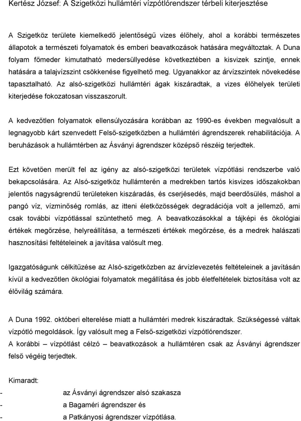 Ugyanakkor az árvízszintek növekedése tapasztalható. Az alsó-szigetközi hullámtéri ágak kiszáradtak, a vizes élőhelyek területi kiterjedése fokozatosan visszaszorult.