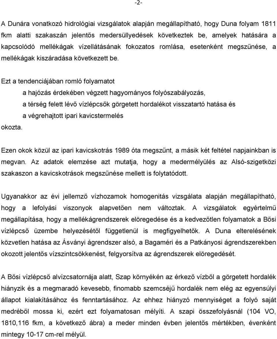 Ezt a tendenciájában romló folyamatot a hajózás érdekében végzett hagyományos folyószabályozás, a térség felett lévő vízlépcsők görgetett hordalékot visszatartó hatása és a végrehajtott ipari