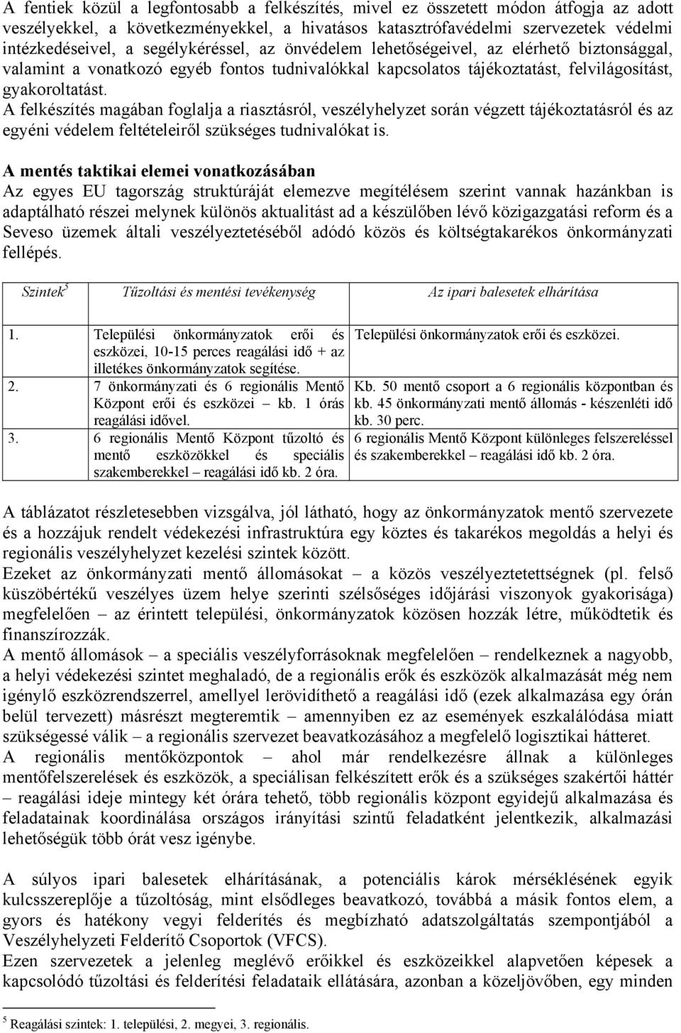 A felkészítés magában foglalja a riasztásról, veszélyhelyzet során végzett tájékoztatásról és az egyéni védelem feltételeiről szükséges tudnivalókat is.