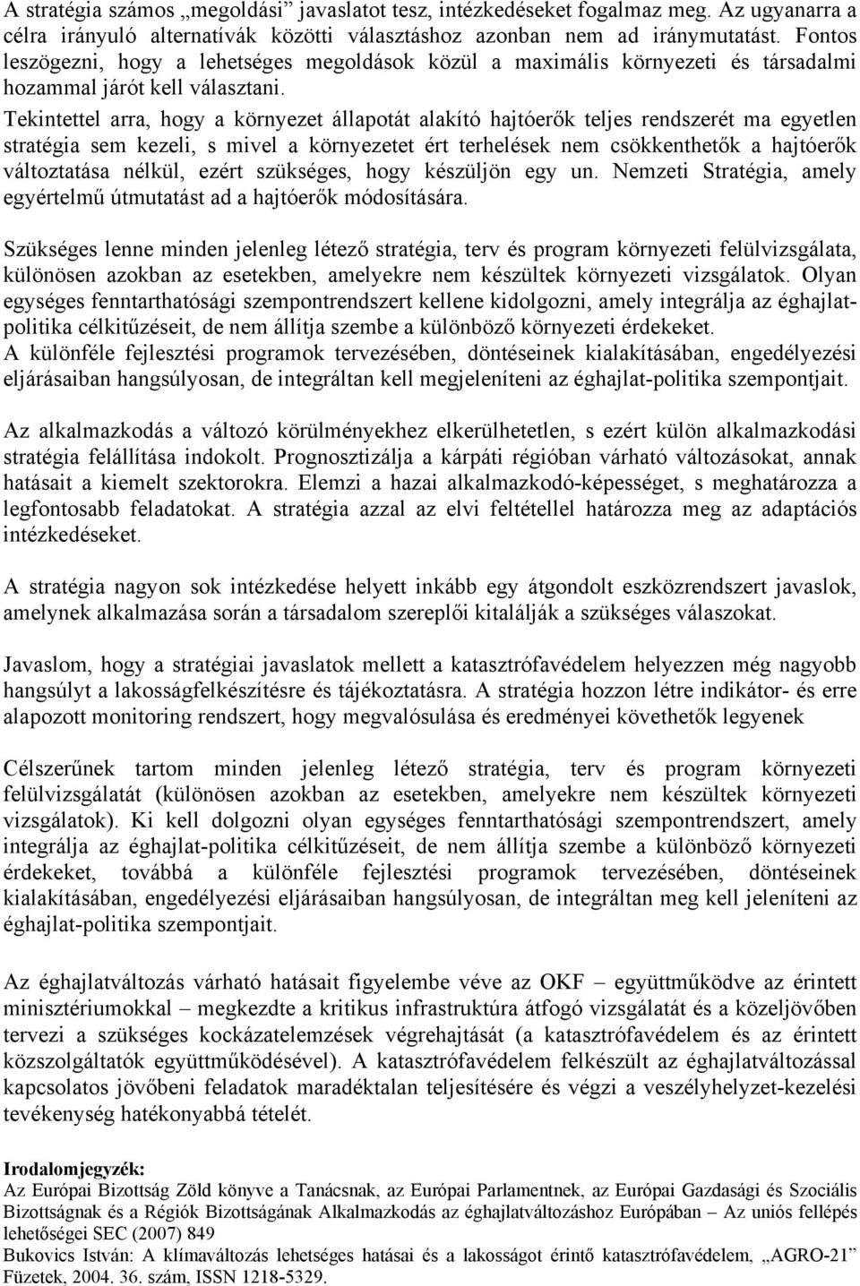 Tekintettel arra, hogy a környezet állapotát alakító hajtóerők teljes rendszerét ma egyetlen stratégia sem kezeli, s mivel a környezetet ért terhelések nem csökkenthetők a hajtóerők változtatása