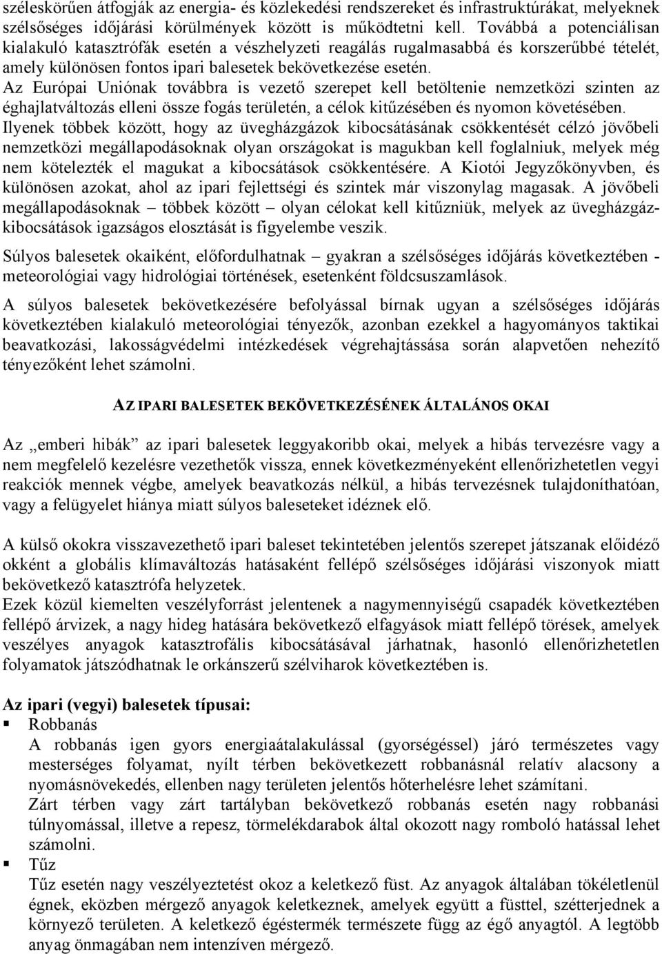 Az Európai Uniónak továbbra is vezető szerepet kell betöltenie nemzetközi szinten az éghajlatváltozás elleni össze fogás területén, a célok kitűzésében és nyomon követésében.