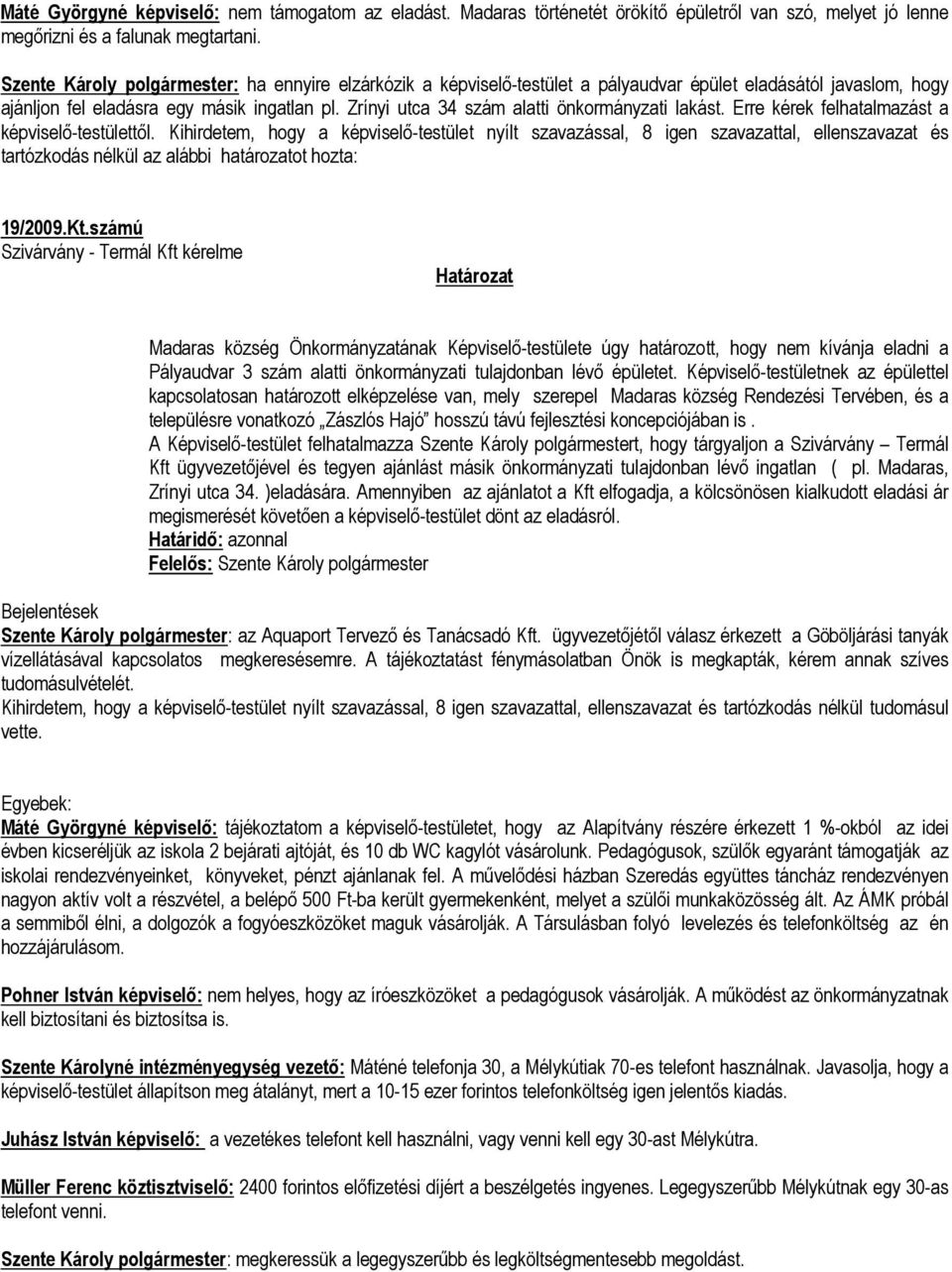 Zrínyi utca 34 szám alatti önkormányzati lakást. Erre kérek felhatalmazást a képviselő-testülettől.