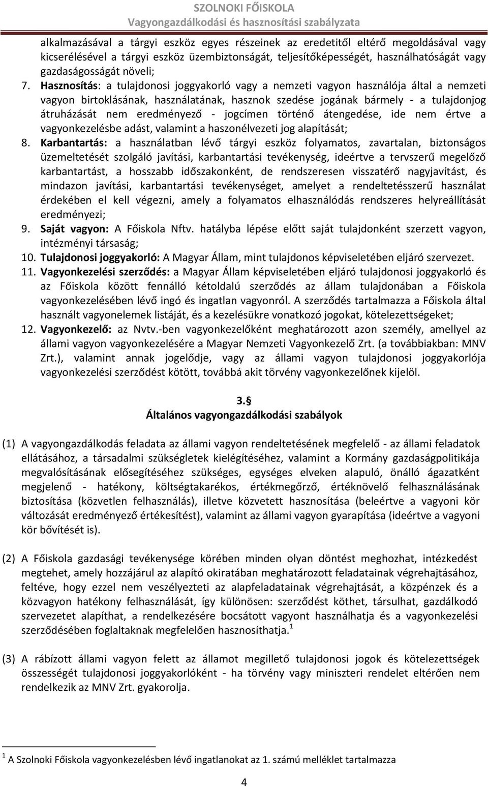 Hasznosítás: a tulajdonosi joggyakorló vagy a nemzeti vagyon használója által a nemzeti vagyon birtoklásának, használatának, hasznok szedése jogának bármely - a tulajdonjog átruházását nem