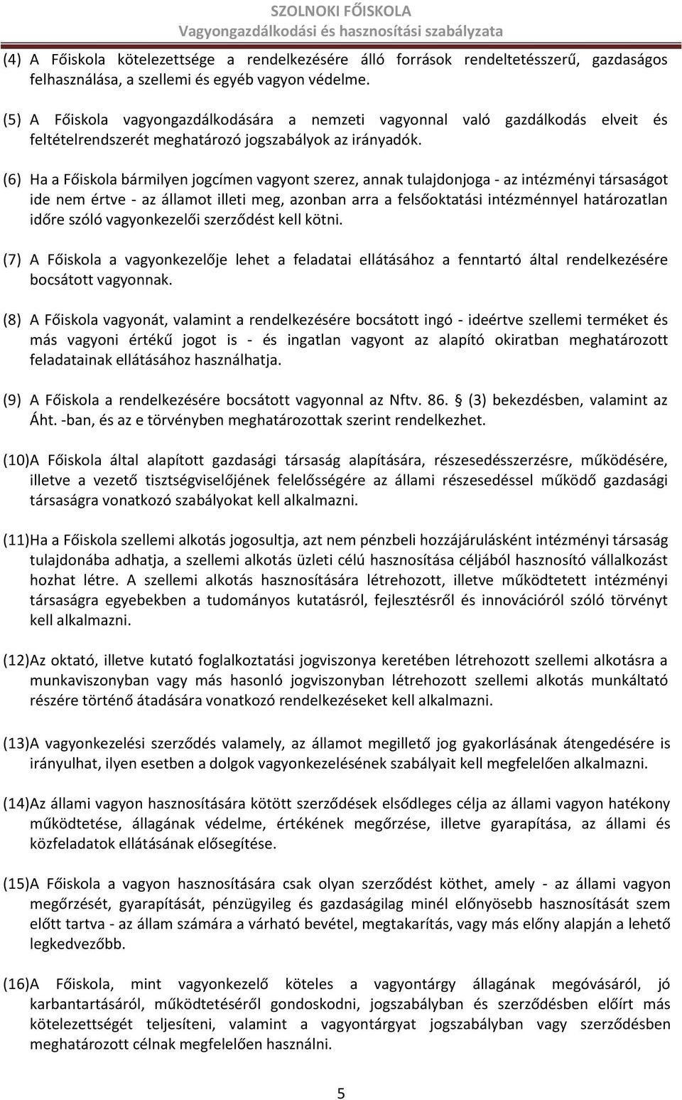 (6) Ha a Főiskola bármilyen jogcímen vagyont szerez, annak tulajdonjoga - az intézményi társaságot ide nem értve - az államot illeti meg, azonban arra a felsőoktatási intézménnyel határozatlan időre