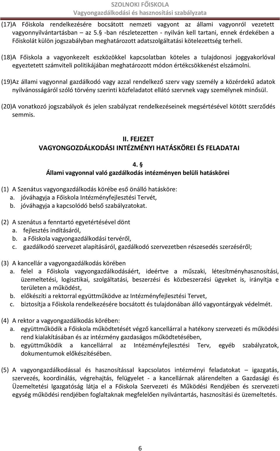 (18) A Főiskola a vagyonkezelt eszközökkel kapcsolatban köteles a tulajdonosi joggyakorlóval egyeztetett számviteli politikájában meghatározott módon értékcsökkenést elszámolni.