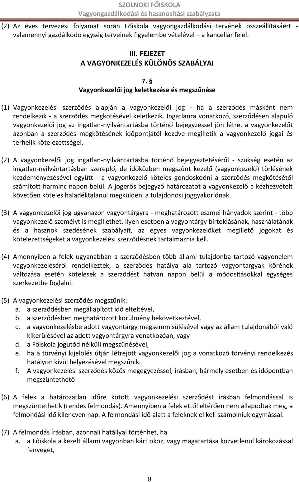 Vagyonkezelői jog keletkezése és megszűnése (1) Vagyonkezelési szerződés alapján a vagyonkezelői jog - ha a szerződés másként nem rendelkezik - a szerződés megkötésével keletkezik.