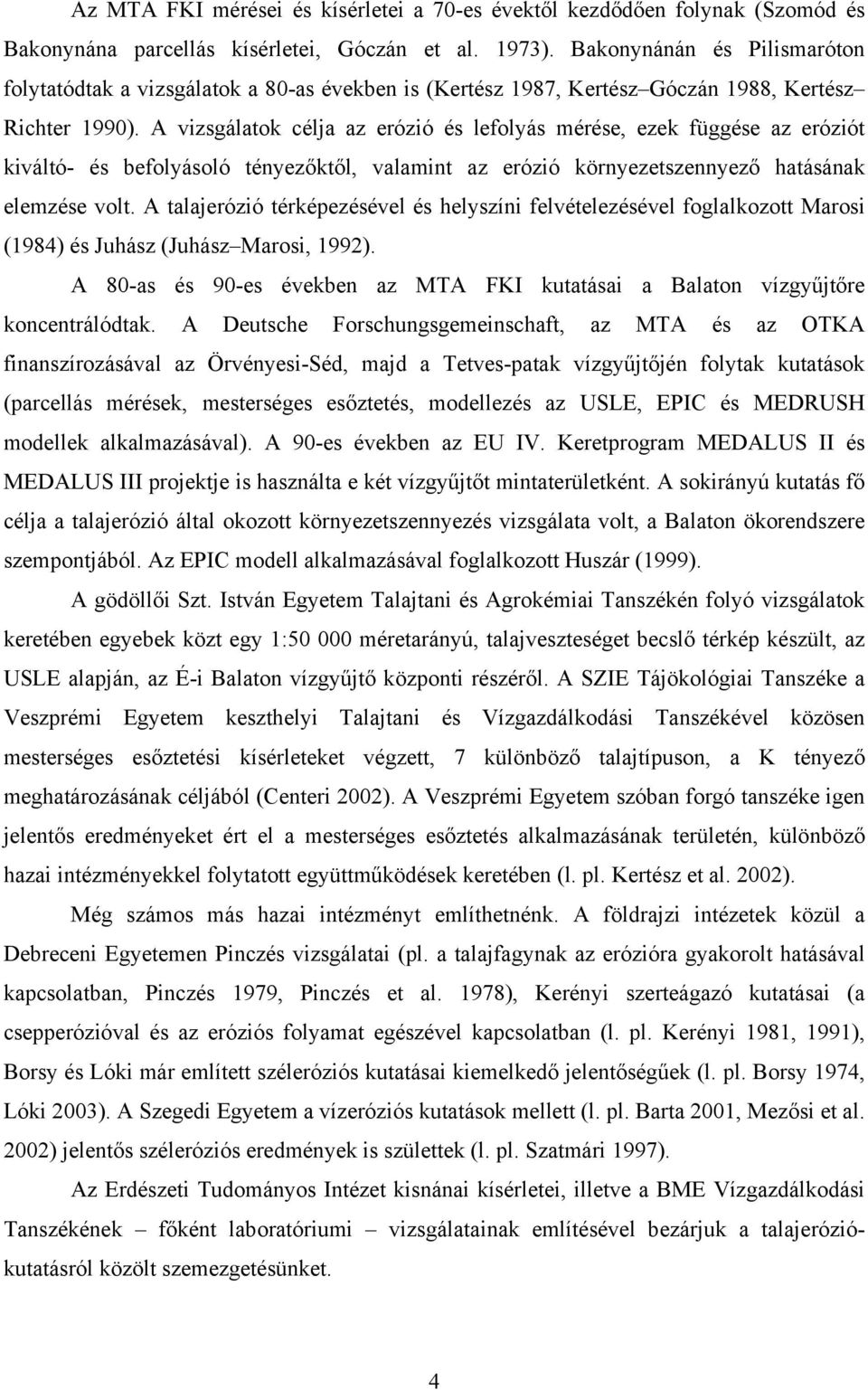 A vizsgálatok célja az erózió és lefolyás mérése, ezek függése az eróziót kiváltó- és befolyásoló tényezőktől, valamint az erózió környezetszennyező hatásának elemzése volt.