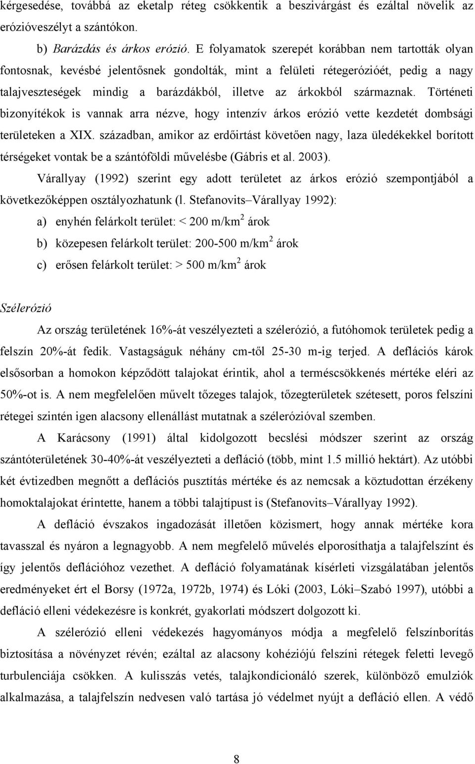 származnak. Történeti bizonyítékok is vannak arra nézve, hogy intenzív árkos erózió vette kezdetét dombsági területeken a XIX.