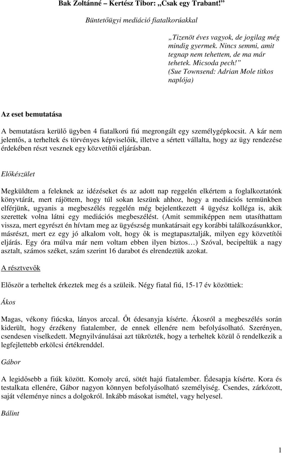 A kár nem jelentős, a terheltek és törvényes képviselőik, illetve a sértett vállalta, hogy az ügy rendezése érdekében részt vesznek egy közvetítői eljárásban.