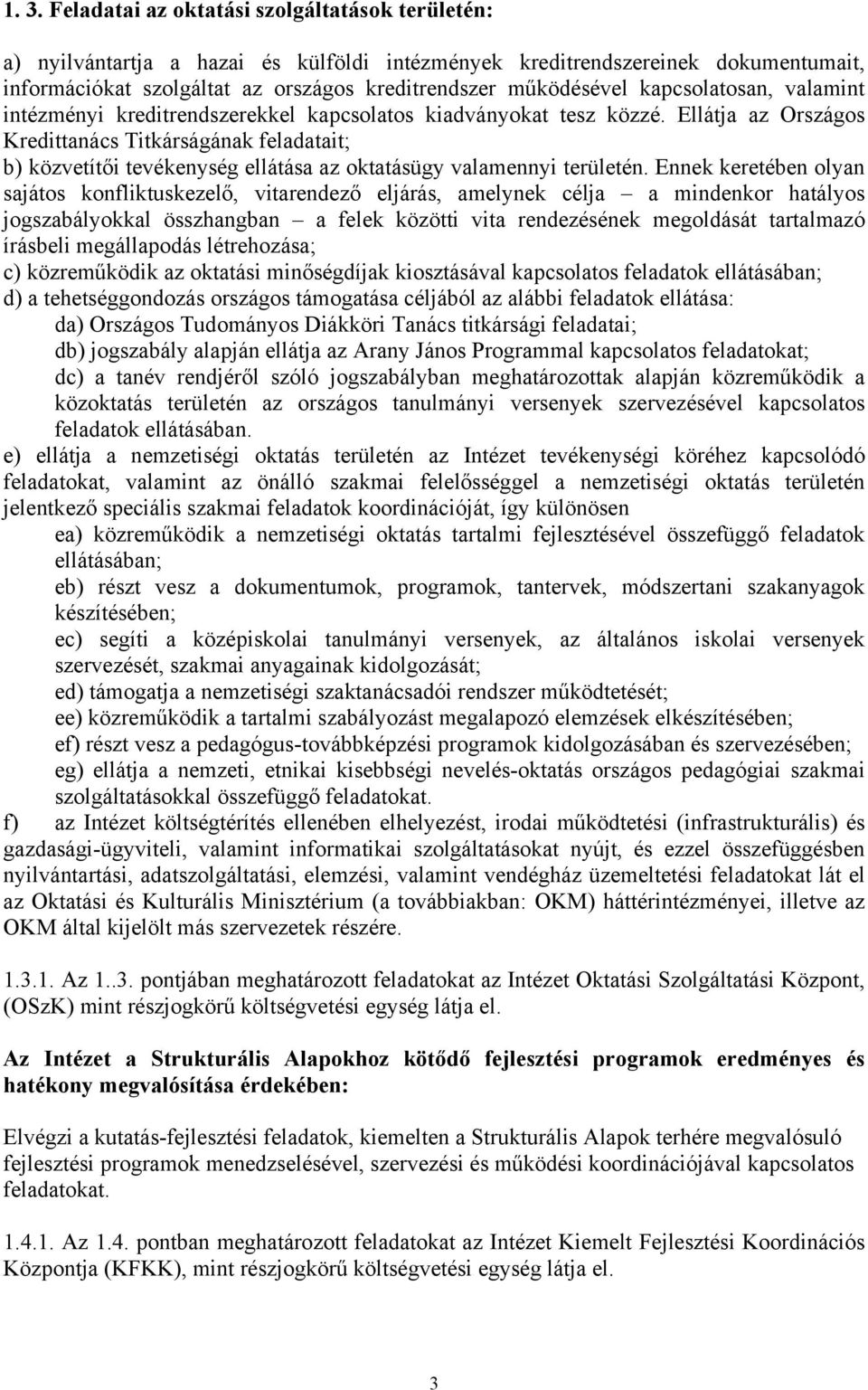 Ellátja az Országos Kredittanács Titkárságának feladatait; b) közvetítői tevékenység ellátása az oktatásügy valamennyi területén.