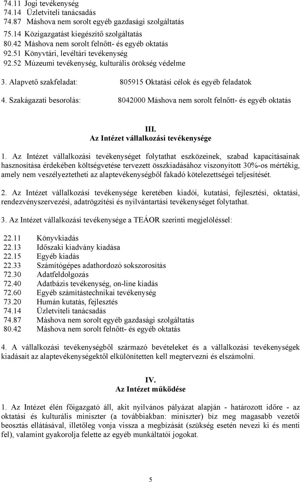 Alapvető szakfeladat: 805915 Oktatási célok és egyéb feladatok 4. Szakágazati besorolás: 8042000 Máshova nem sorolt felnőtt- és egyéb oktatás III. Az Intézet vállalkozási tevékenysége 1.