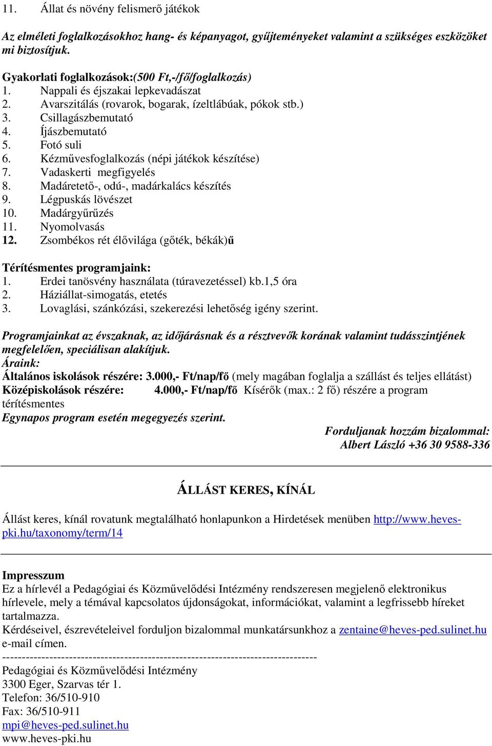 Fotó suli 6. Kézművesfoglalkozás (népi játékok készítése) 7. Vadaskerti megfigyelés 8. Madáretető-, odú-, madárkalács készítés 9. Légpuskás lövészet 10. Madárgyűrűzés 11. Nyomolvasás 12.