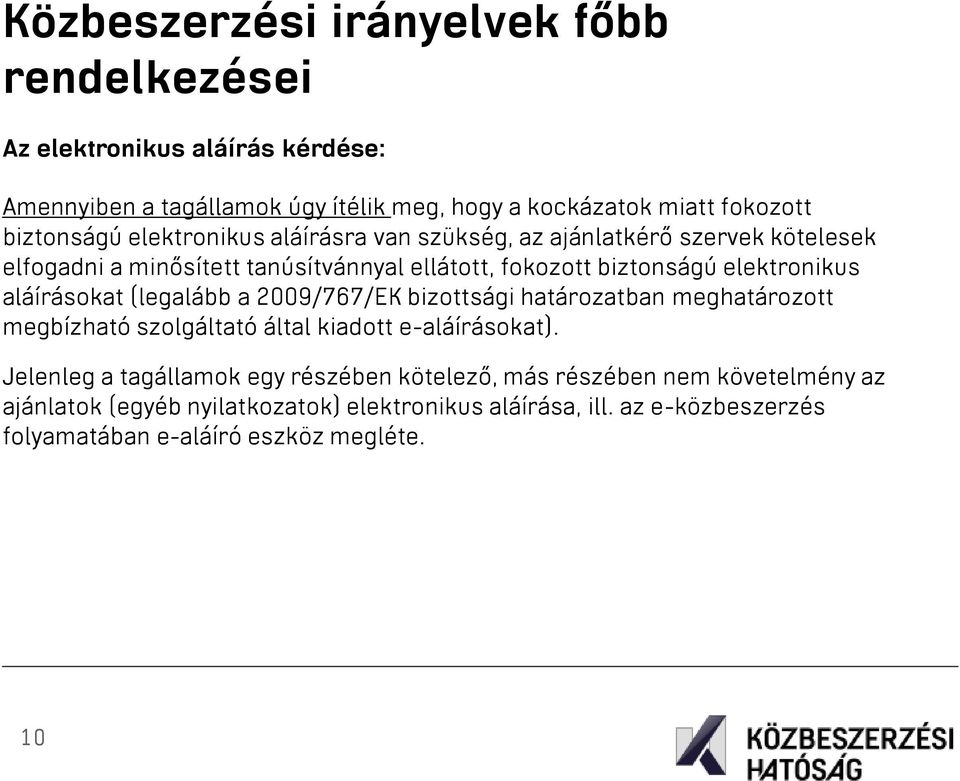 elektronikus aláírásokat (legalább a 2009/767/EK bizottsági határozatban meghatározott megbízható szolgáltató által kiadott e-aláírásokat).