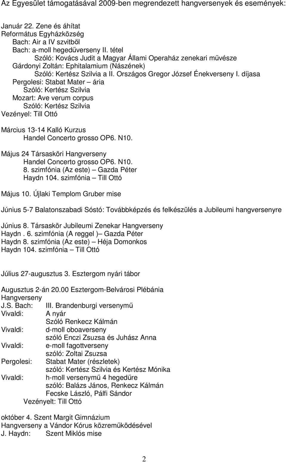 díjasa Pergolesi: Stabat Mater ária Szóló: Kertész Szilvia Mozart: Ave verum corpus Szóló: Kertész Szilvia Vezényel: Till Ottó Március 13-14 Kalló Kurzus Handel Concerto grosso OP6. N10.