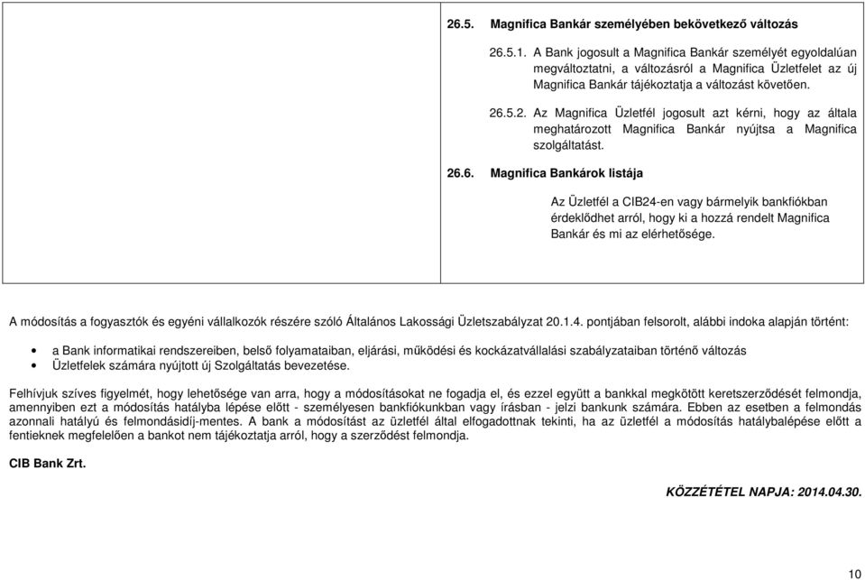 .5.2. Az Magnifica Üzletfél jogosult azt kérni, hogy az általa meghatározott Magnifica Bankár nyújtsa a Magnifica szolgáltatást. 26.