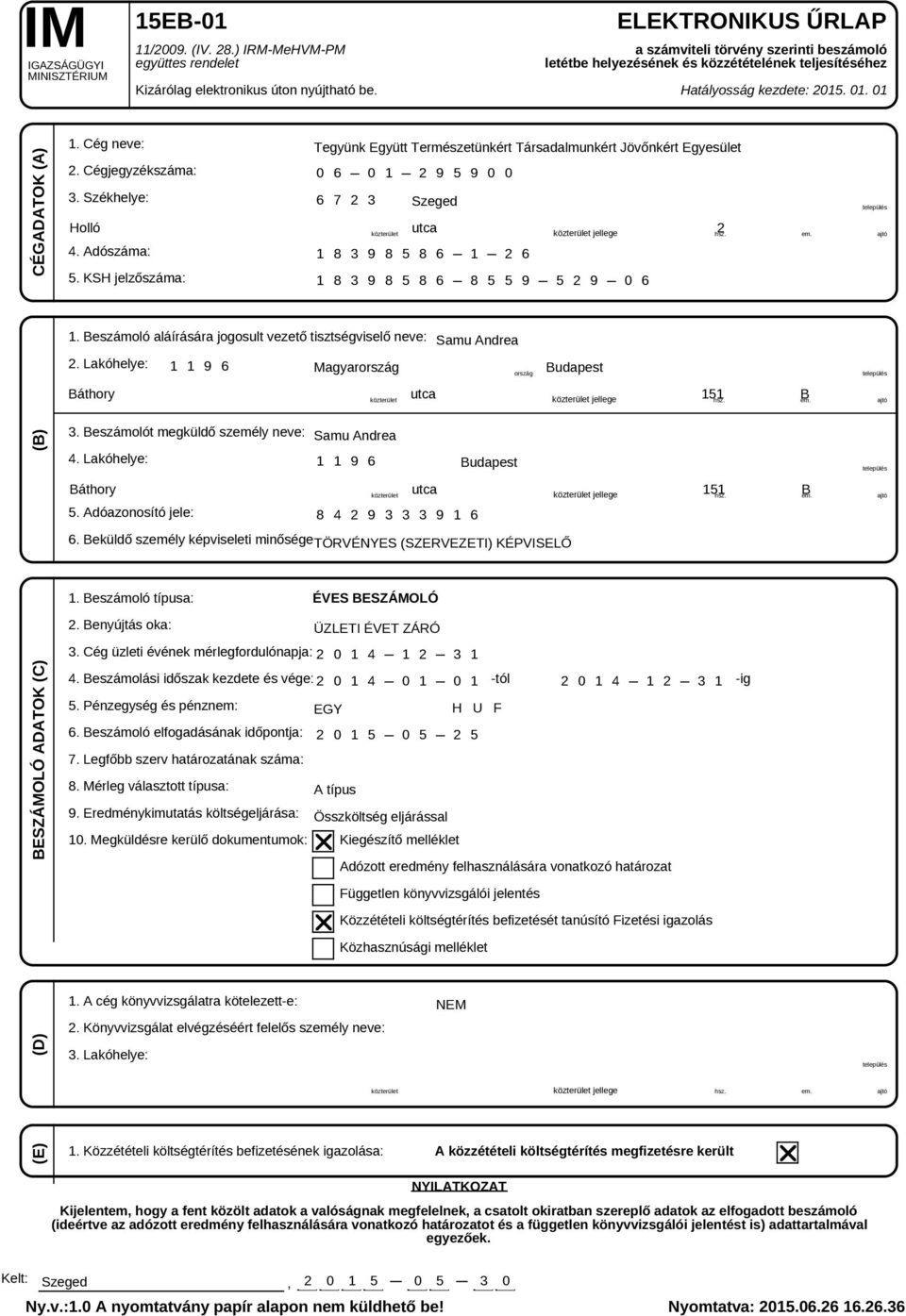 Székhelye: 4. Adószáma: 5. KSH jelzőszáma: Tegyünk Együtt Természetünkért Társadalmunkért Jövőnkért Egyesület 0 6 0 1 2 9 5 9 0 0 6 7 2 3 Szeged Holló utca közterület közterület jellege hsz. 2 em.