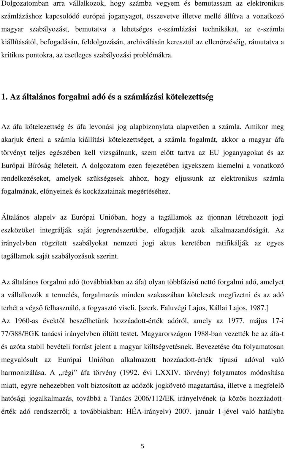 szabályozási problémákra. 1. Az általános forgalmi adó és a számlázási kötelezettség Az áfa kötelezettség és áfa levonási jog alapbizonylata alapvetően a számla.