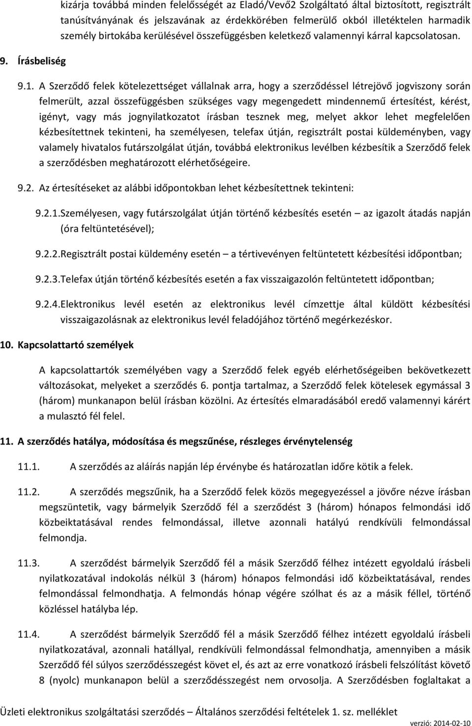 A Szerződő felek kötelezettséget vállalnak arra, hogy a szerződéssel létrejövő jogviszony során felmerült, azzal összefüggésben szükséges vagy megengedett mindennemű értesítést, kérést, igényt, vagy