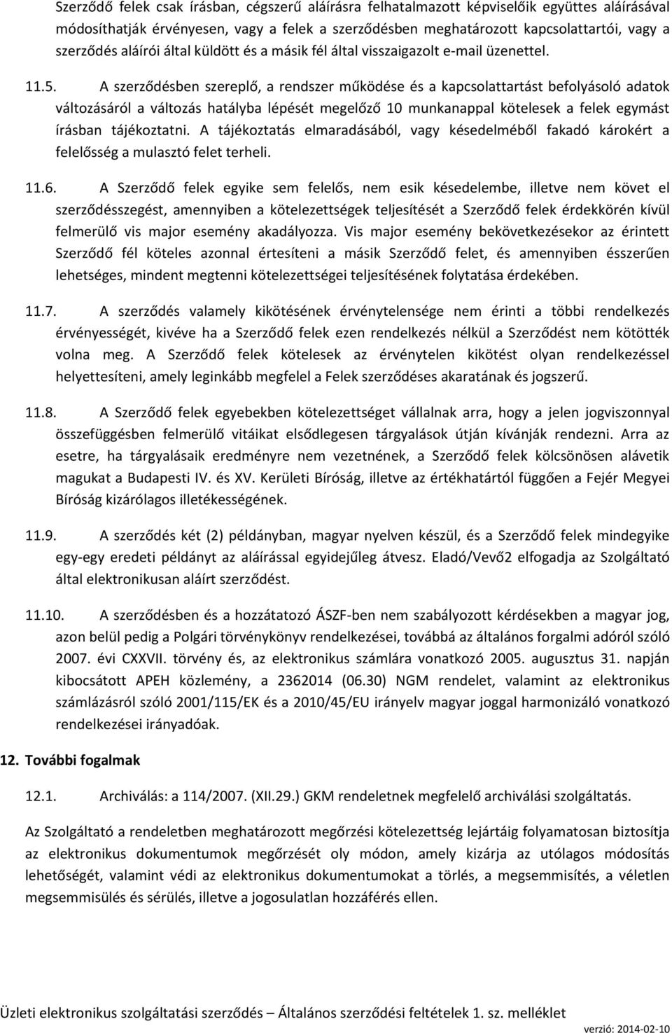 A szerződésben szereplő, a rendszer működése és a kapcsolattartást befolyásoló adatok változásáról a változás hatályba lépését megelőző 10 munkanappal kötelesek a felek egymást írásban tájékoztatni.