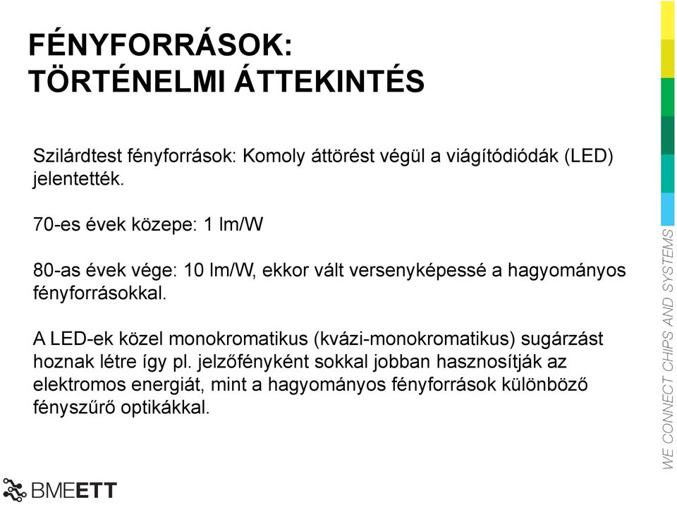 70-es évek közepe: 1 lm/w 80-as évek vége: 10 lm/w, ekkor vált versenyképessé a hagyományos fényforrásokkal.