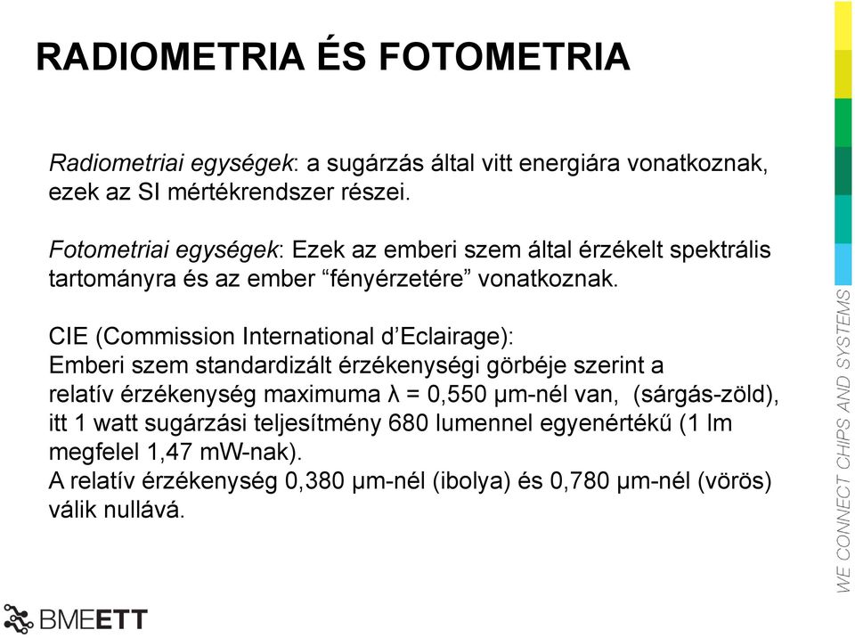 CIE (Commission International d Eclairage): Emberi szem standardizált érzékenységi görbéje szerint a relatív érzékenység maximuma λ = 0,550