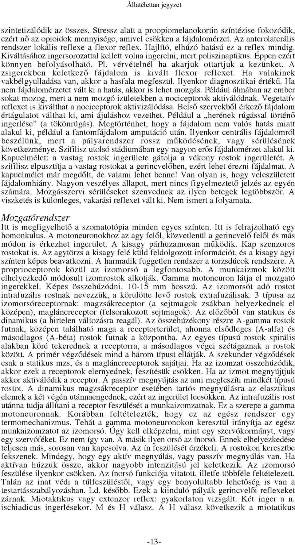 Éppen ezért könnyen befolyásolható. Pl. vérvételnél ha akarjuk ottartjuk a kezünket. A zsigerekben keletkező fájdalom is kivált flexor reflexet.