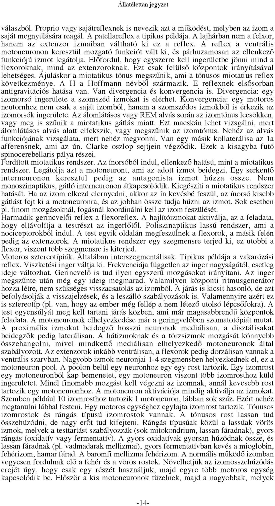 A reflex a ventrális motoneuronon keresztül mozgató funkciót vált ki, és párhuzamosan az ellenkező funkciójú izmot legátolja.