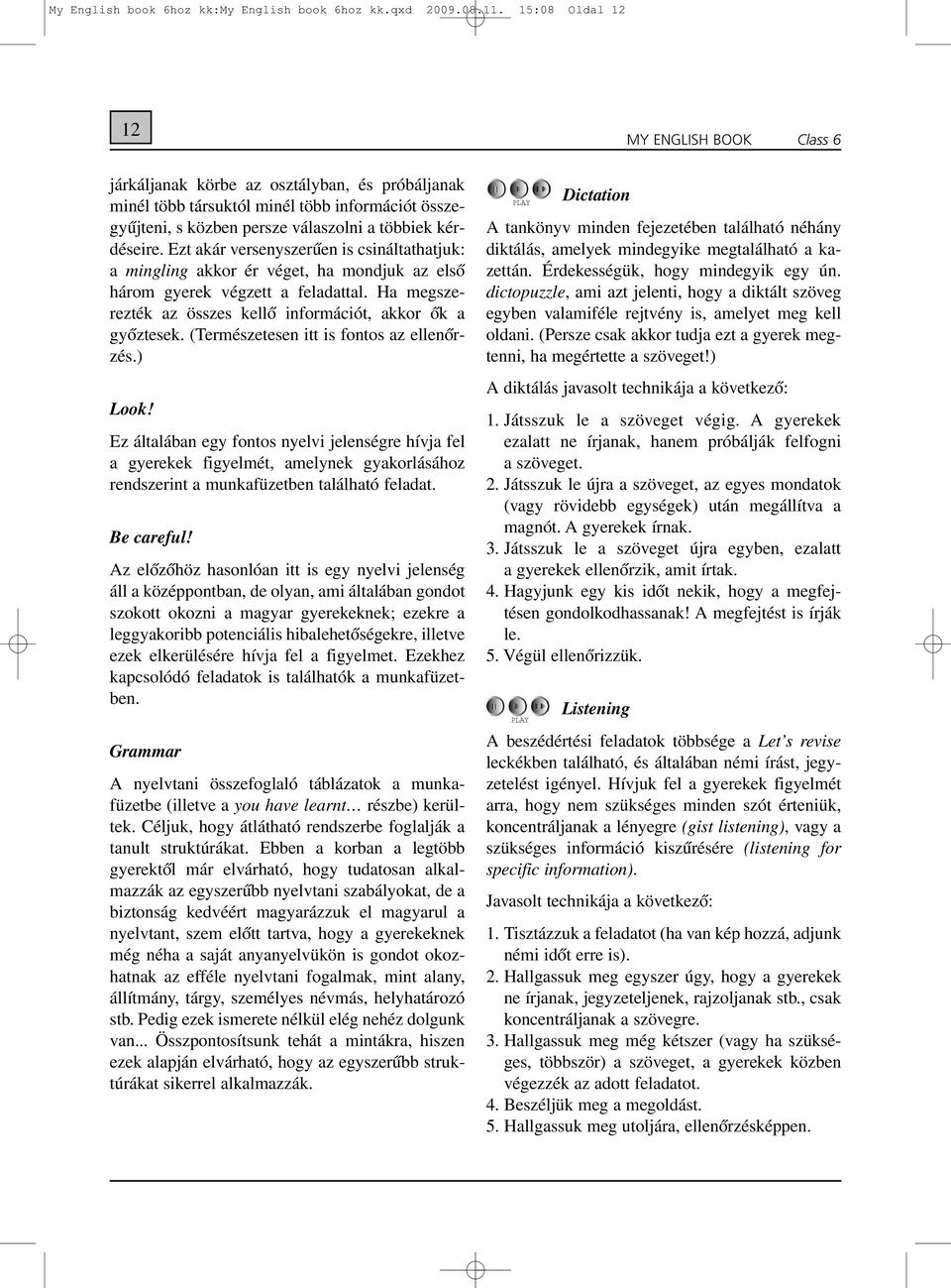 Ezt akár versenyszerûen is csináltat hatjuk: a mingling akkor ér véget, ha mondjuk az elsõ három gyerek végzett a feladattal. Ha megsze - rezték az összes kellõ információt, akkor õk a gyõztesek.