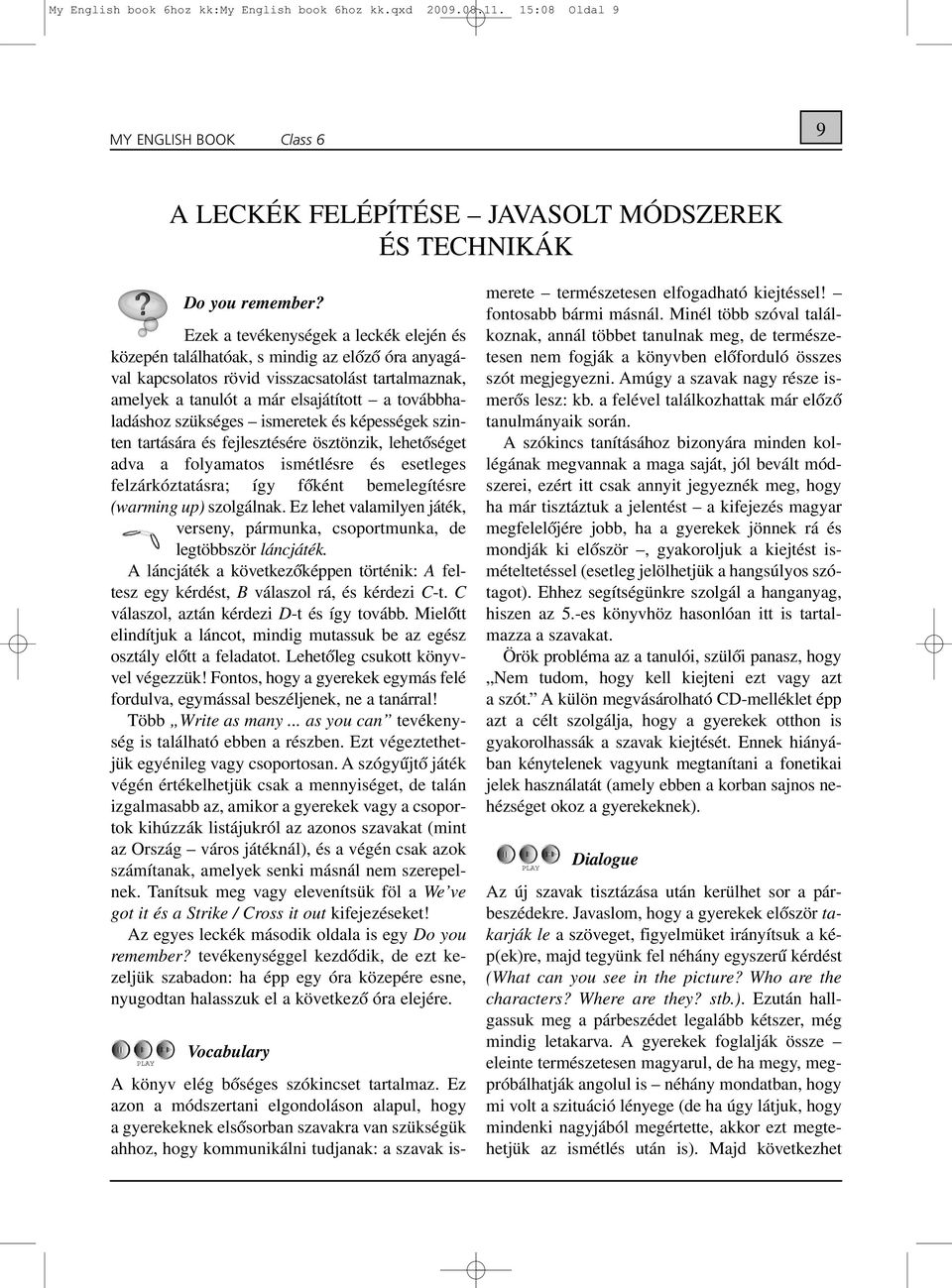 szükséges ismeretek és ké pességek szinten tartására és fejlesztésére ösz tön zik, lehetõséget adva a folyamatos ismétlésre és esetleges felzárkóztatásra; így fõként beme legítésre (warming up)