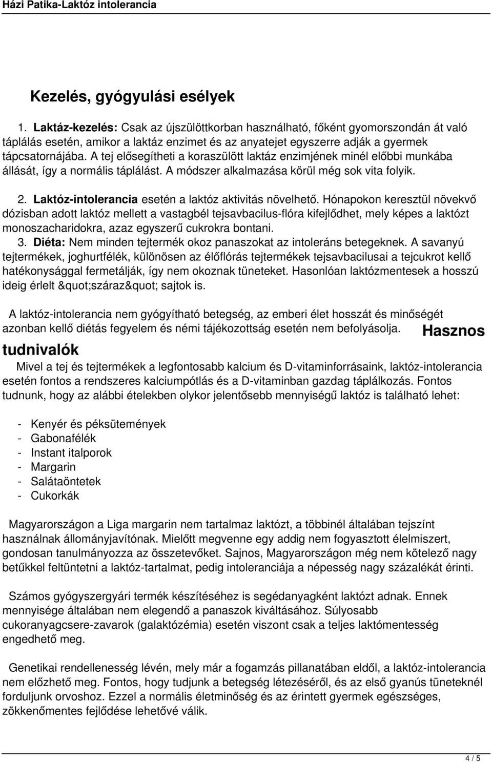 A tej elősegítheti a koraszülött laktáz enzimjének minél előbbi munkába állását, így a normális táplálást. A módszer alkalmazása körül még sok vita folyik. 2.