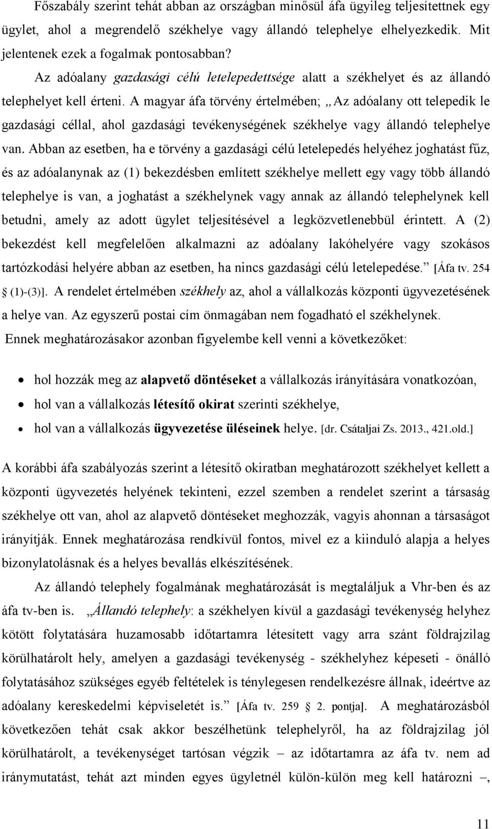 A magyar áfa törvény értelmében; Az adóalany ott telepedik le gazdasági céllal, ahol gazdasági tevékenységének székhelye vagy állandó telephelye van.