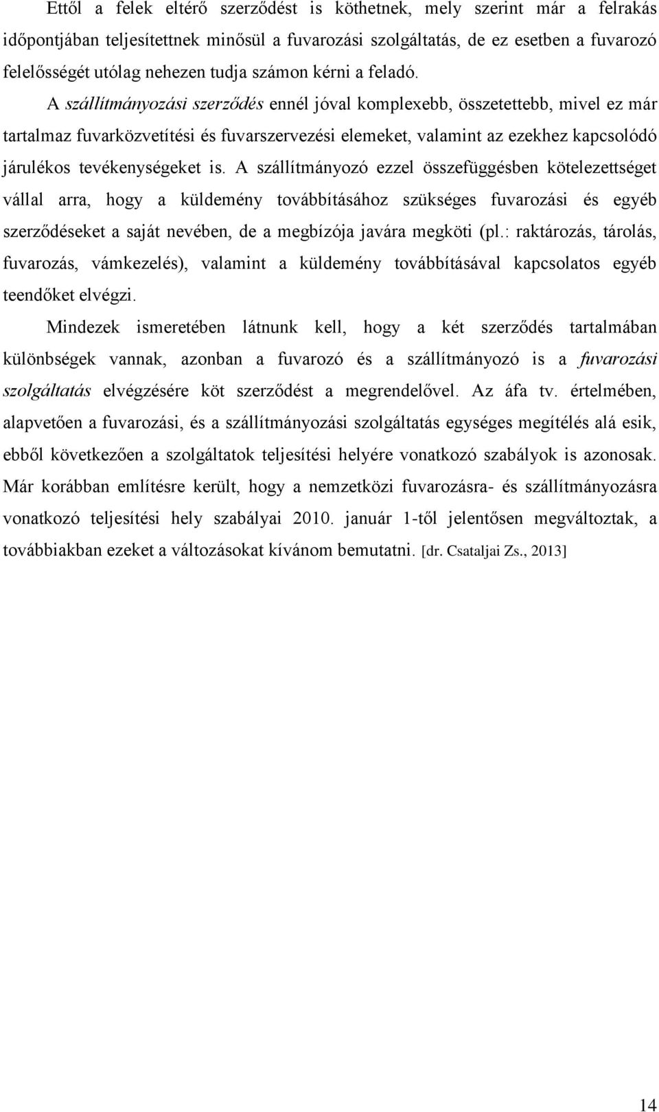 A szállítmányozási szerződés ennél jóval komplexebb, összetettebb, mivel ez már tartalmaz fuvarközvetítési és fuvarszervezési elemeket, valamint az ezekhez kapcsolódó járulékos tevékenységeket is.