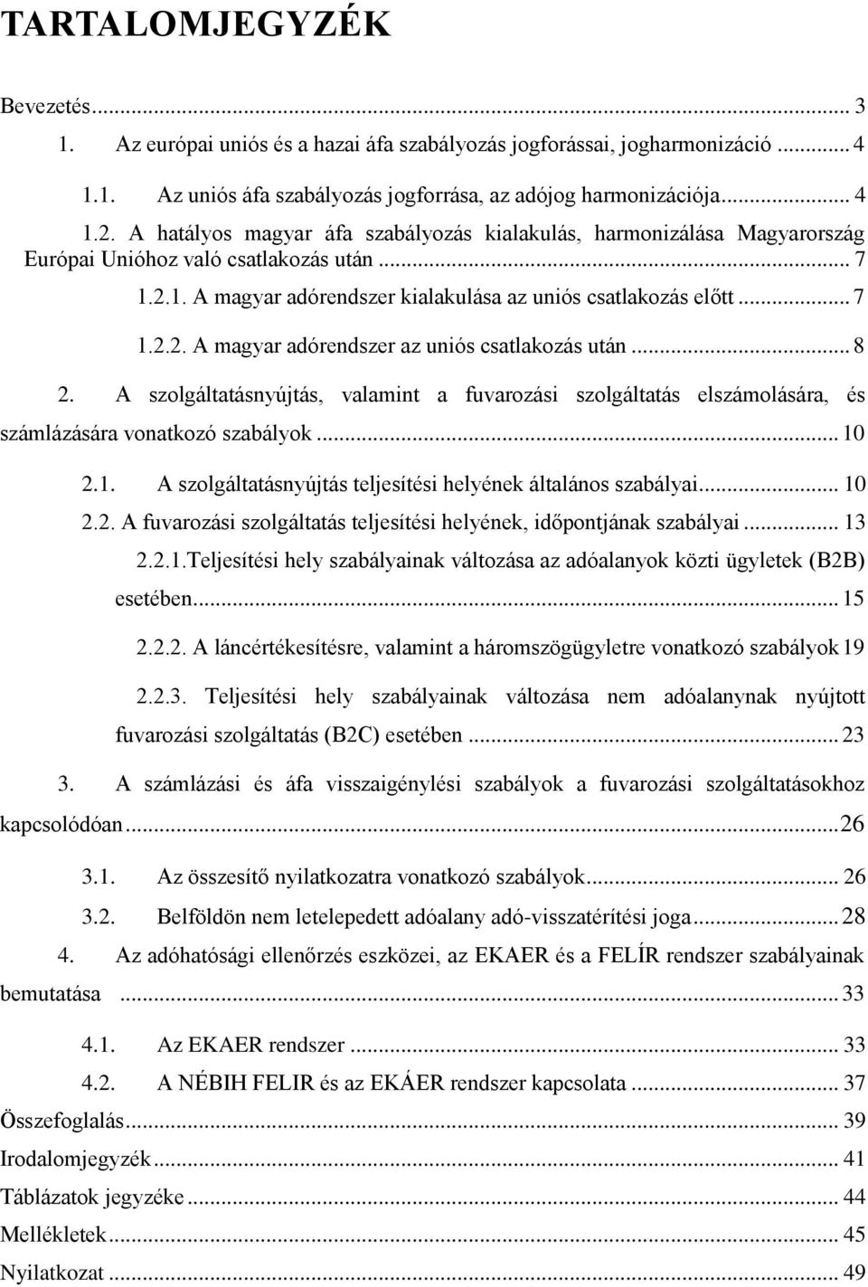 .. 8 2. A szolgáltatásnyújtás, valamint a fuvarozási szolgáltatás elszámolására, és számlázására vonatkozó szabályok... 10 2.1. A szolgáltatásnyújtás teljesítési helyének általános szabályai... 10 2.2. A fuvarozási szolgáltatás teljesítési helyének, időpontjának szabályai.