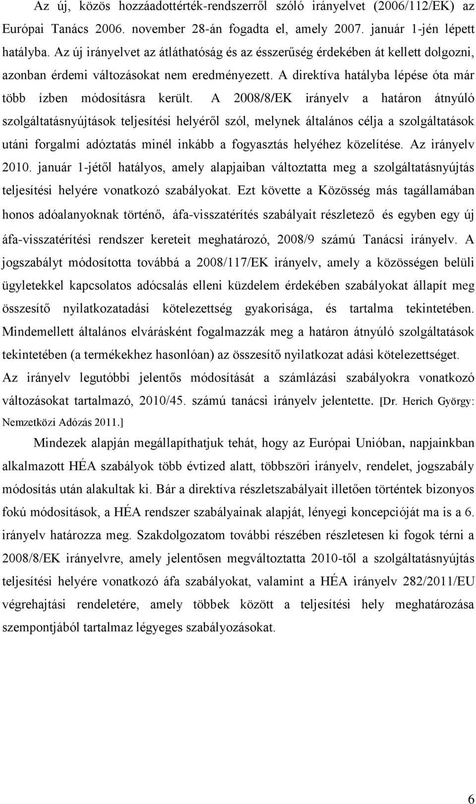 A 2008/8/EK irányelv a határon átnyúló szolgáltatásnyújtások teljesítési helyéről szól, melynek általános célja a szolgáltatások utáni forgalmi adóztatás minél inkább a fogyasztás helyéhez közelítése.