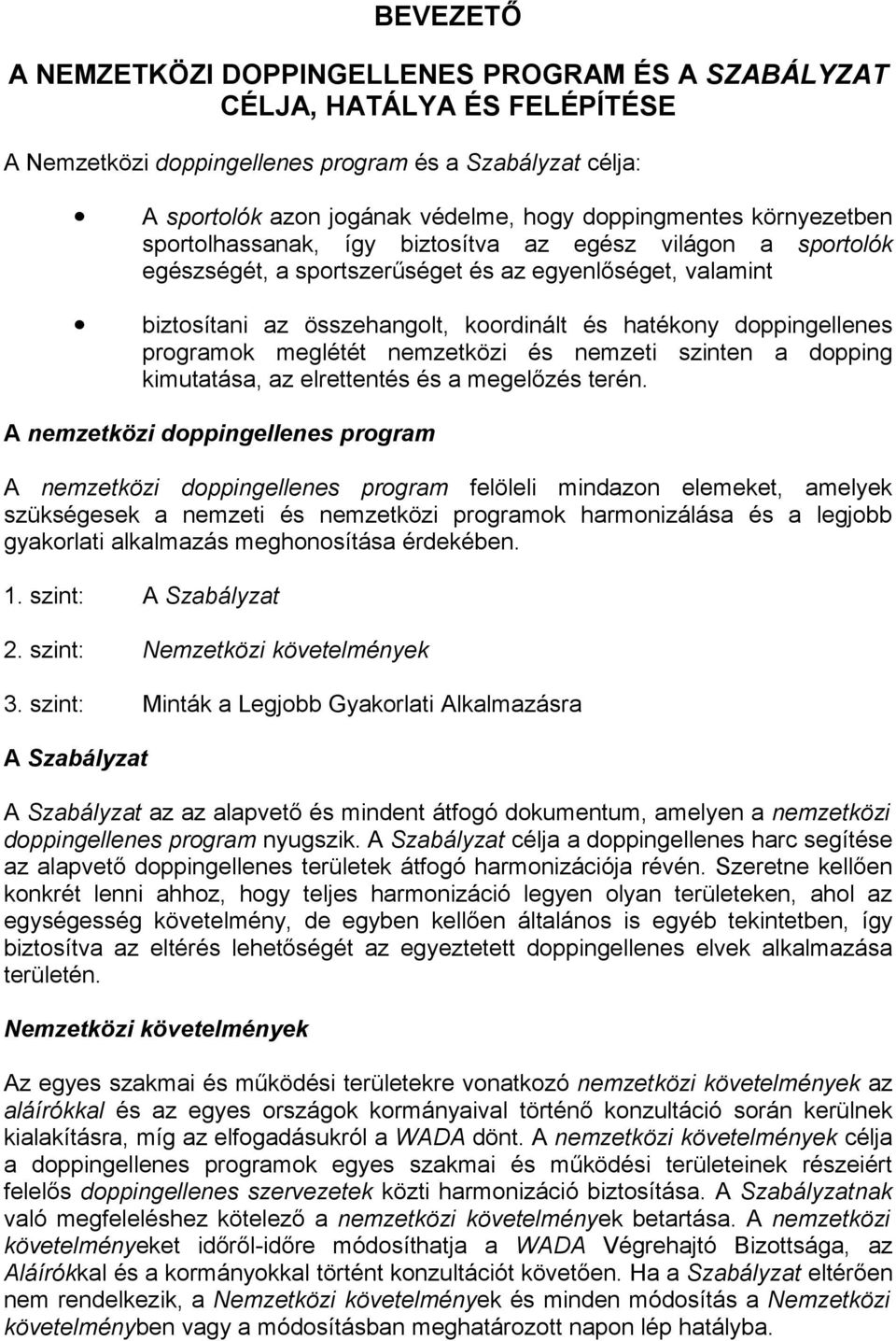 doppingellenes programok meglétét nemzetközi és nemzeti szinten a dopping kimutatása, az elrettentés és a megelőzés terén.