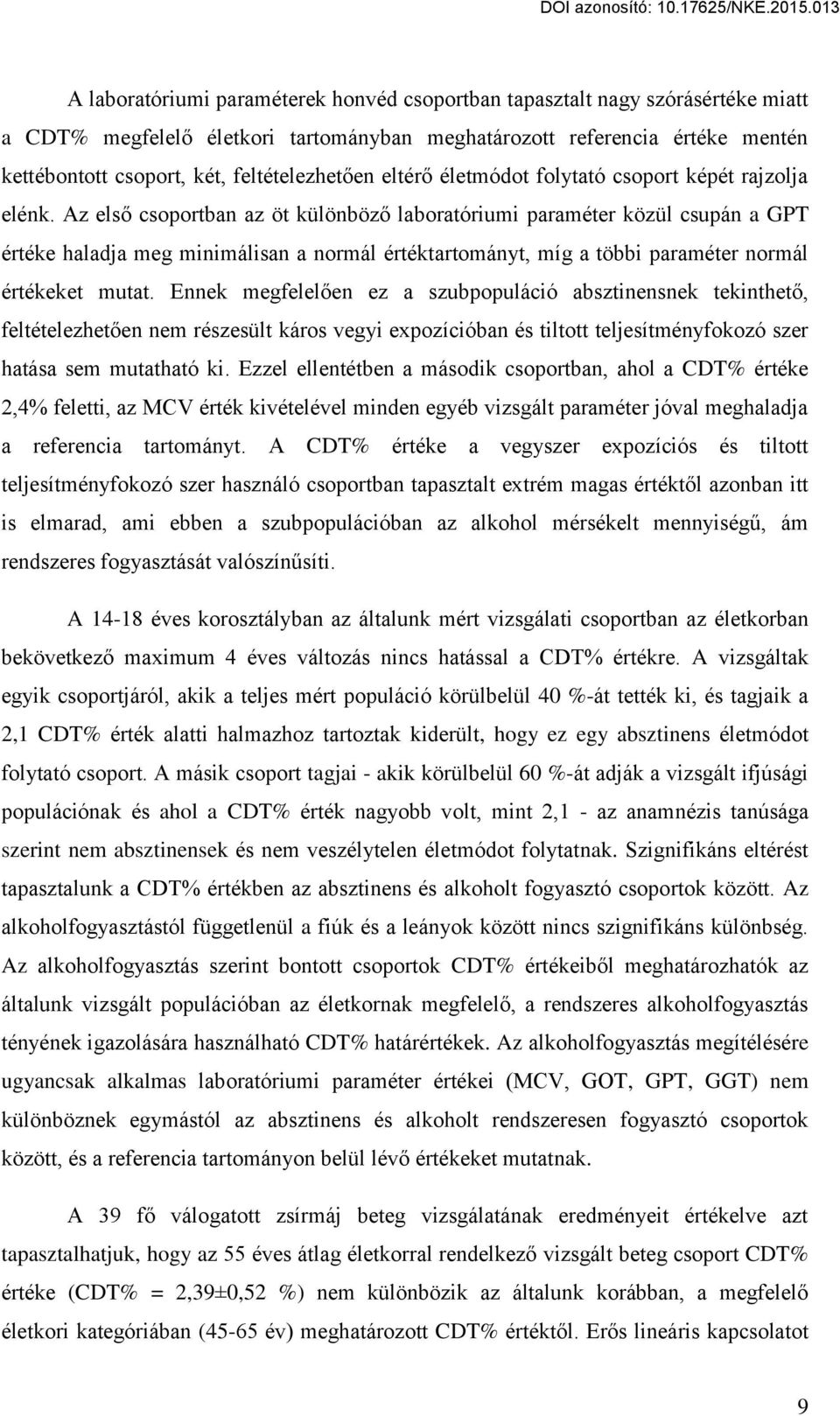 Az els csoportban az öt különböz laboratóriumi paraméter közül csupán a GPT értéke haladja meg minimálisan a normál értéktartományt, míg a többi paraméter normál értékeket mutat.