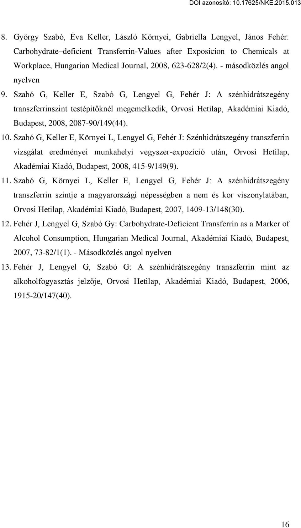 Szabó G, Keller E, Szabó G, Lengyel G, Fehér J: A szénhidrátszegény transzferrinszint testépít knél megemelkedik, Orvosi Hetilap, Akadémiai Kiadó, Budapest, 2008, 2087-90/149(44). 10.
