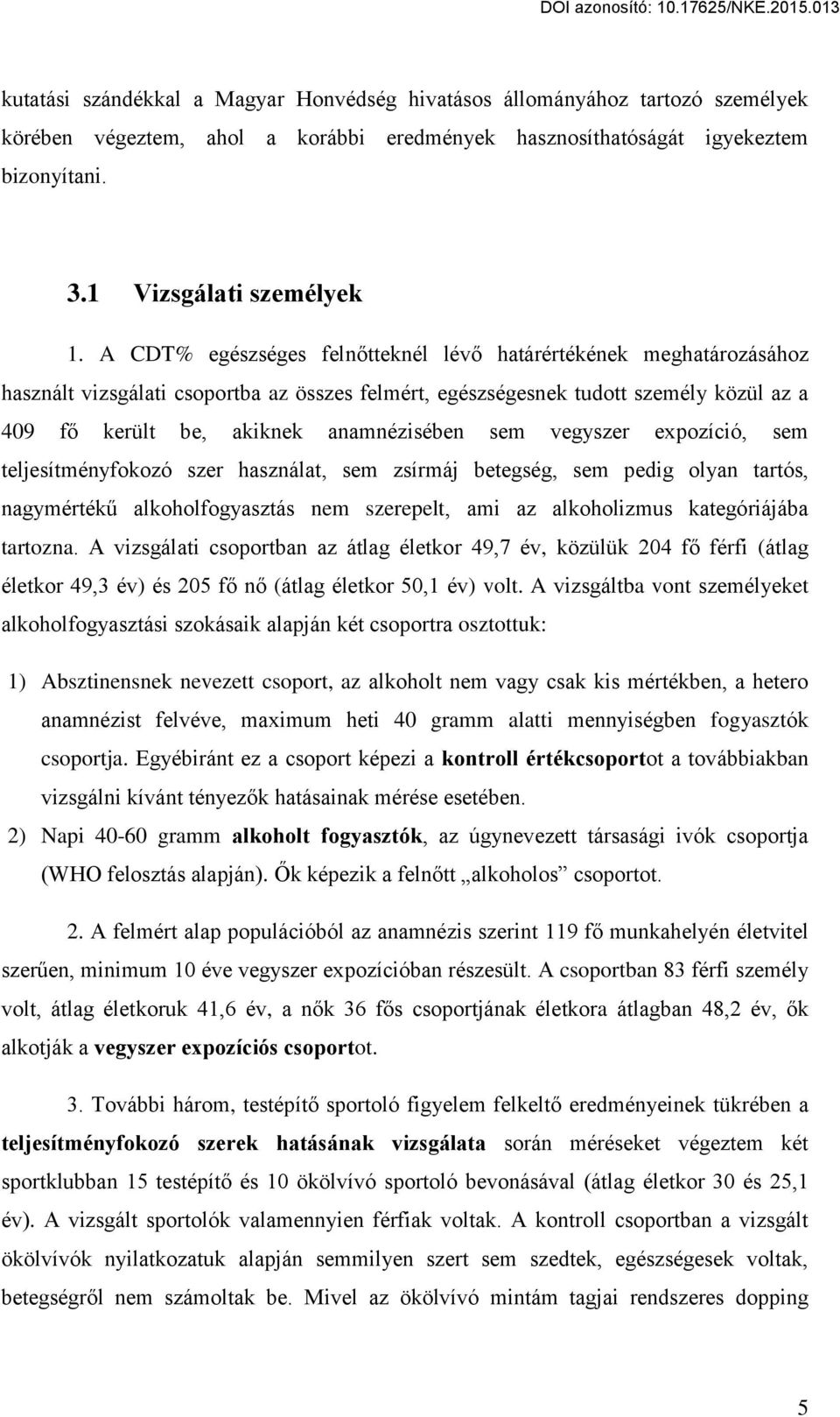 vegyszer expozíció, sem teljesítményfokozó szer használat, sem zsírmáj betegség, sem pedig olyan tartós, nagymérték alkoholfogyasztás nem szerepelt, ami az alkoholizmus kategóriájába tartozna.