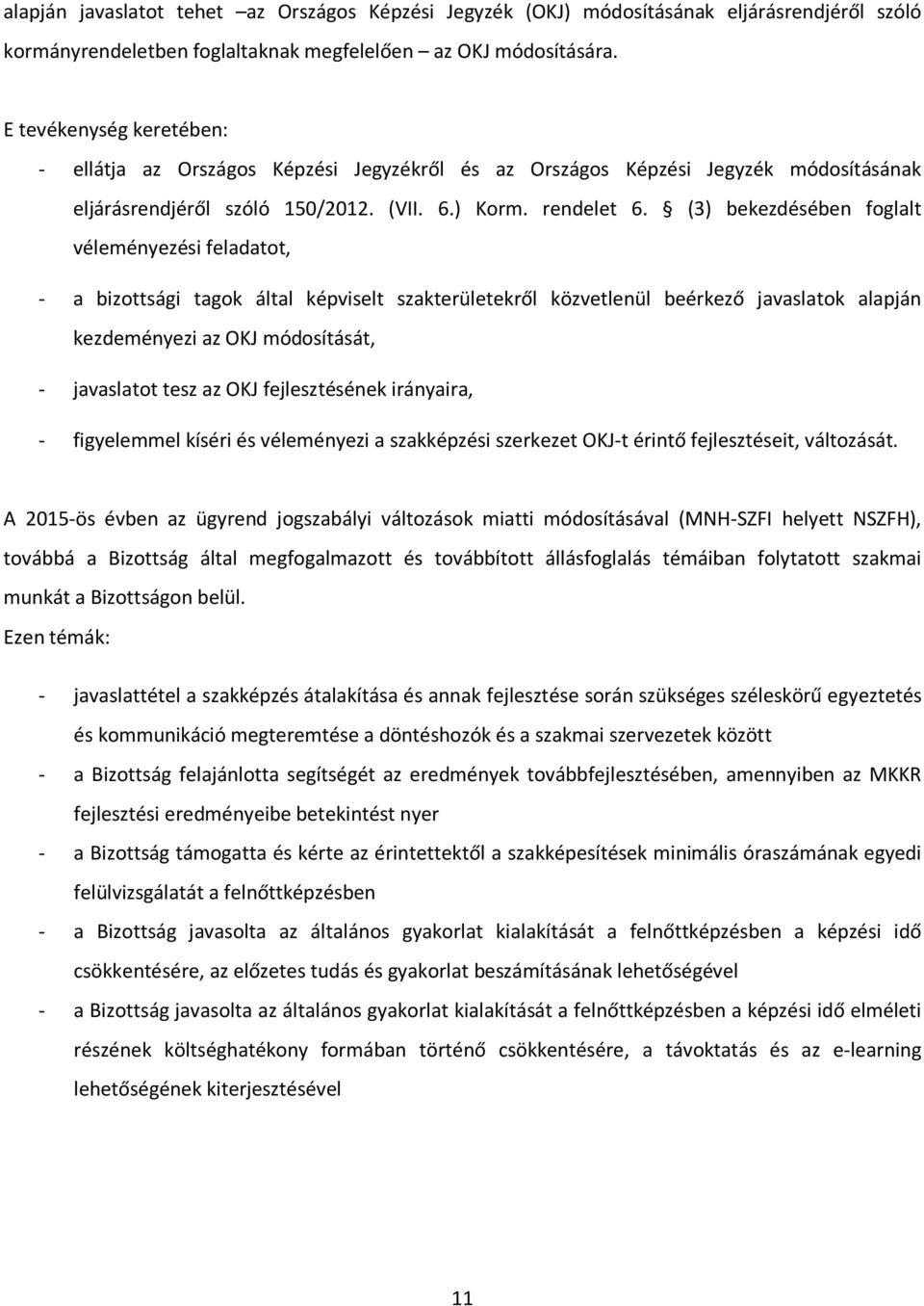 (3) bekezdésében foglalt véleményezési feladatot, - a bizottsági tagok által képviselt szakterületekről közvetlenül beérkező javaslatok alapján kezdeményezi az OKJ módosítását, - javaslatot tesz az