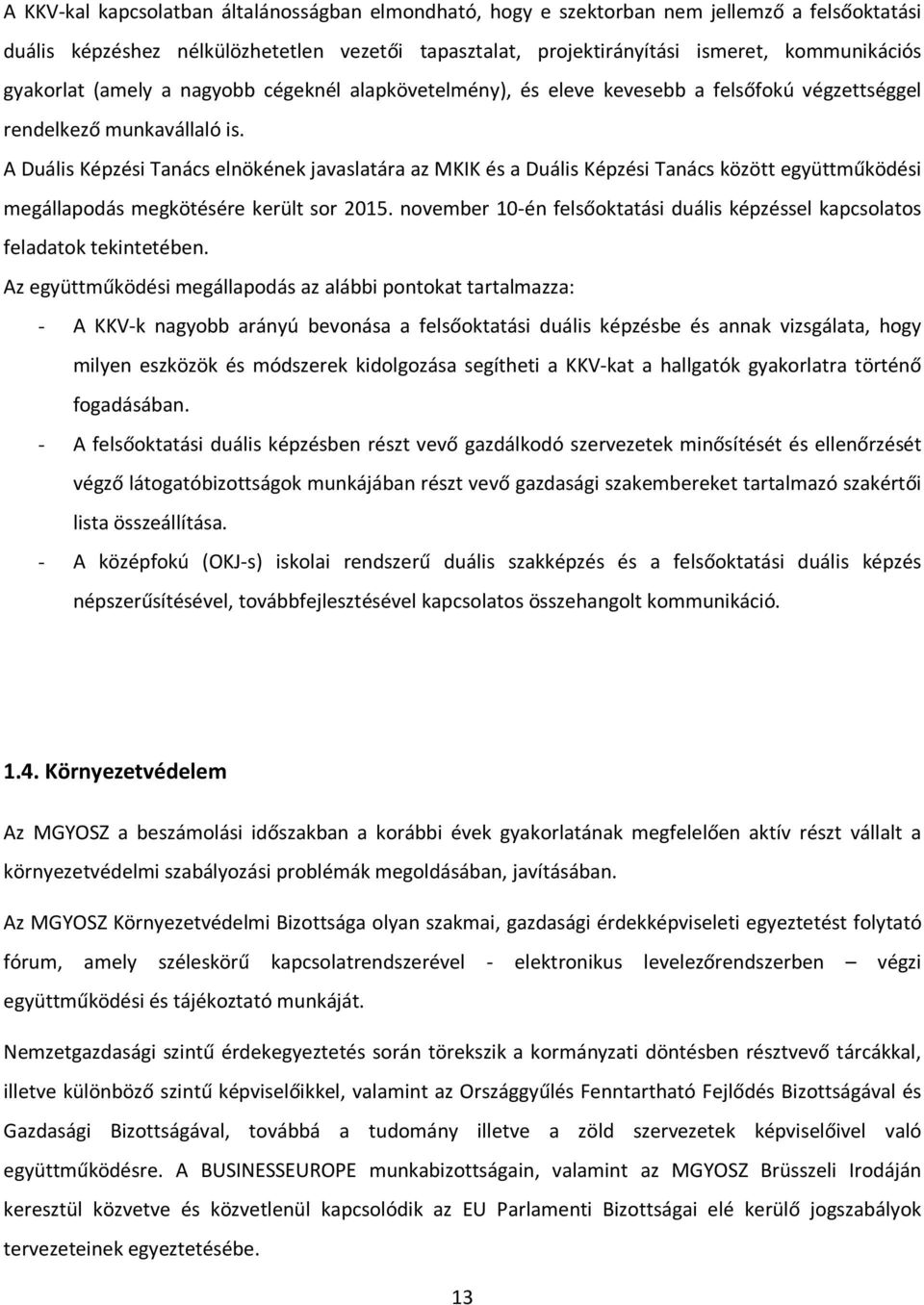 A Duális Képzési Tanács elnökének javaslatára az MKIK és a Duális Képzési Tanács között együttműködési megállapodás megkötésére került sor 2015.