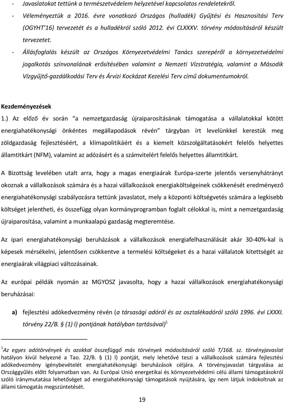 - Állásfoglalás készült az Országos Környezetvédelmi Tanács szerepéről a környezetvédelmi jogalkotás színvonalának erősítésében valamint a Nemzeti Vízstratégia, valamint a Második