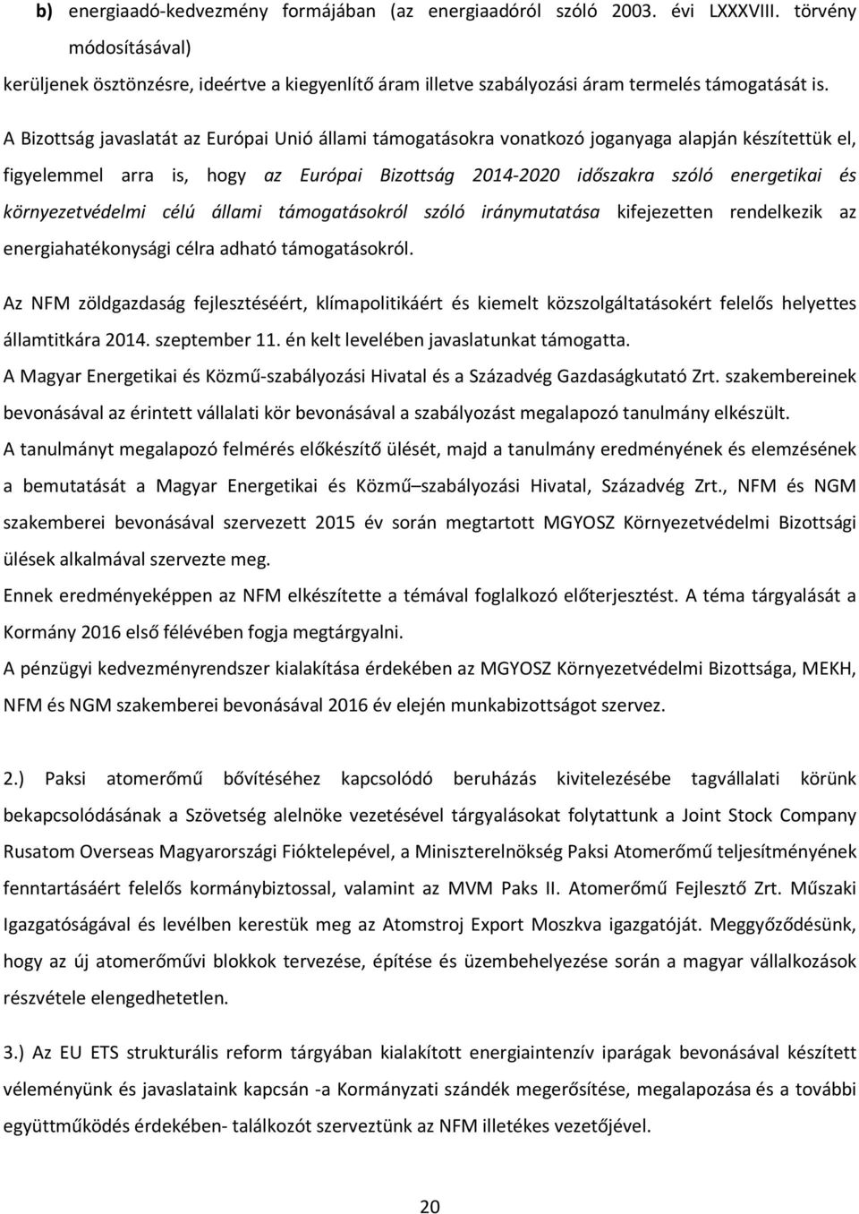 A Bizottság javaslatát az Európai Unió állami támogatásokra vonatkozó joganyaga alapján készítettük el, figyelemmel arra is, hogy az Európai Bizottság 2014-2020 időszakra szóló energetikai és