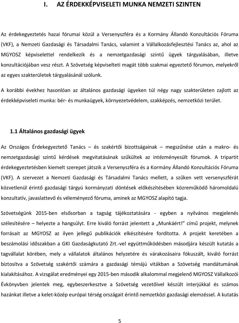 A Szövetség képviselteti magát több szakmai egyeztető fórumon, melyekről az egyes szakterületek tárgyalásánál szólunk.