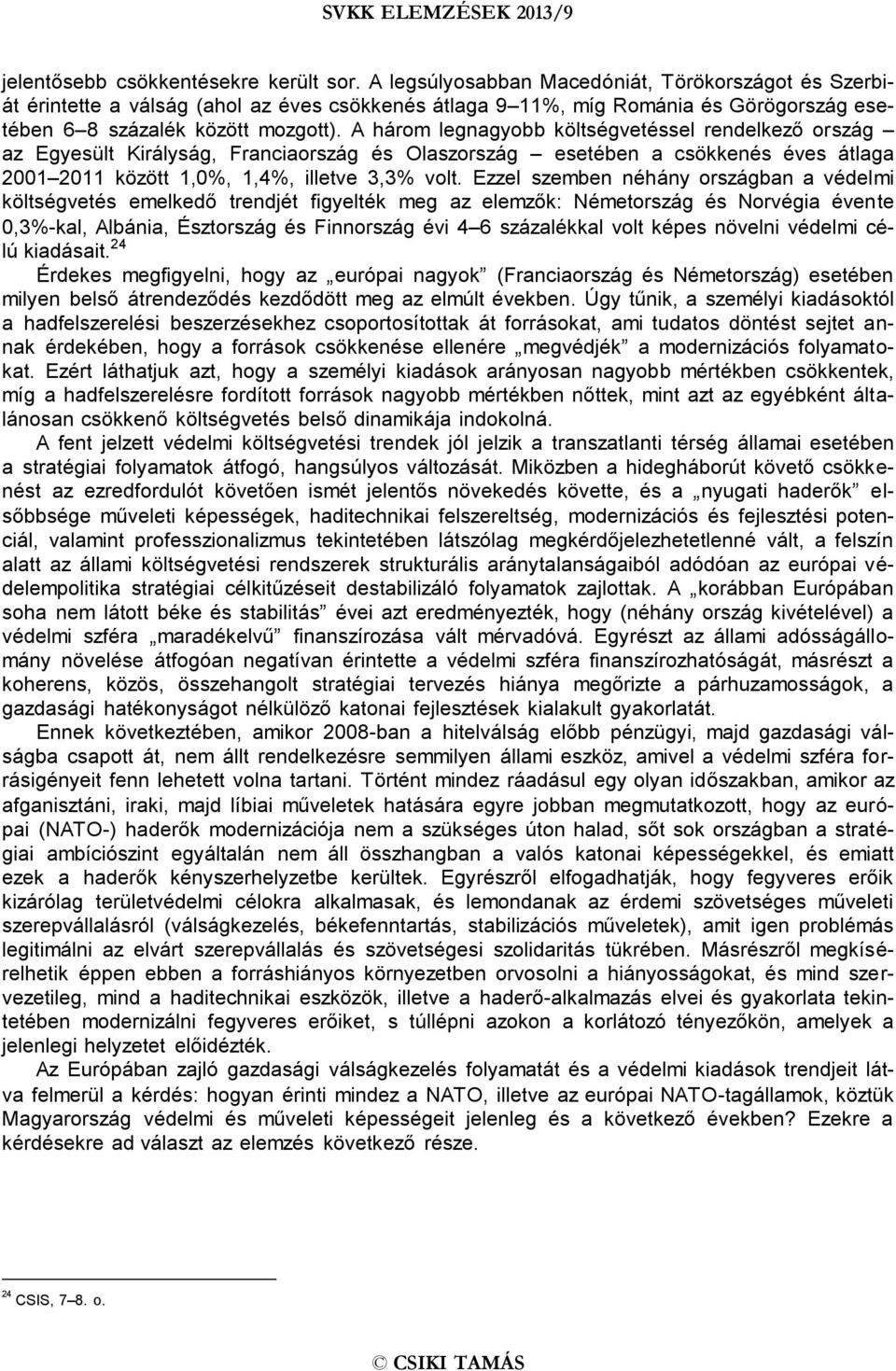 A három legnagyobb költségvetéssel rendelkező ország az Egyesült Királyság, Franciaország és Olaszország esetében a csökkenés éves átlaga 2001 2011 között 1,0%, 1,4%, illetve 3,3% volt.