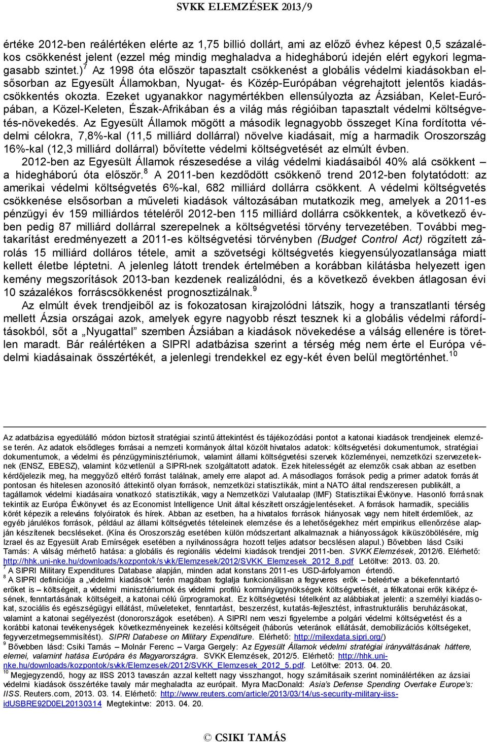 Ezeket ugyanakkor nagymértékben ellensúlyozta az Ázsiában, Kelet-Európában, a Közel-Keleten, Észak-Afrikában és a világ más régióiban tapasztalt védelmi költségvetés-növekedés.